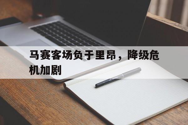 马赛客场负于里昂，降级危机加剧