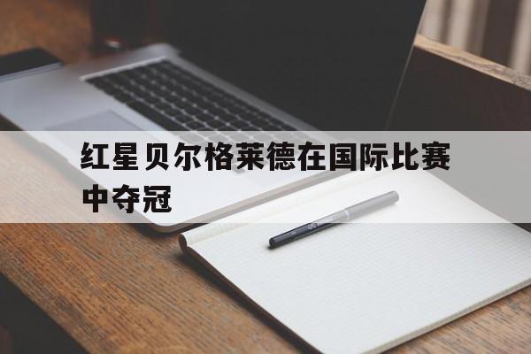 红星贝尔格莱德在国际比赛中夺冠